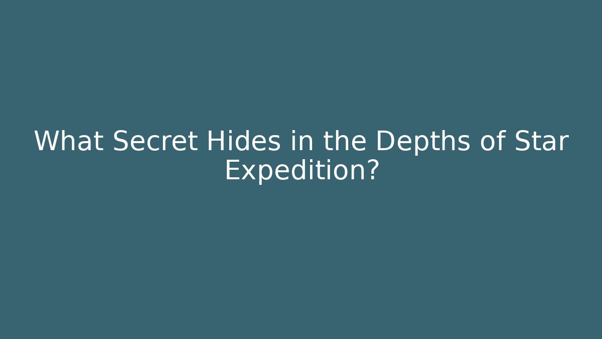 What Secret Hides in the Depths of Star Expedition?