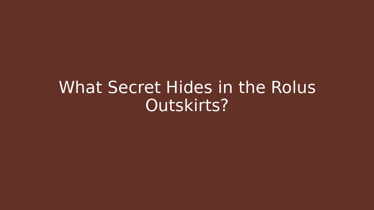 What Secret Hides in the Rolus Outskirts?