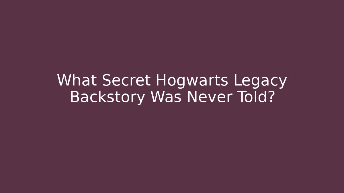 What Secret Hogwarts Legacy Backstory Was Never Told?