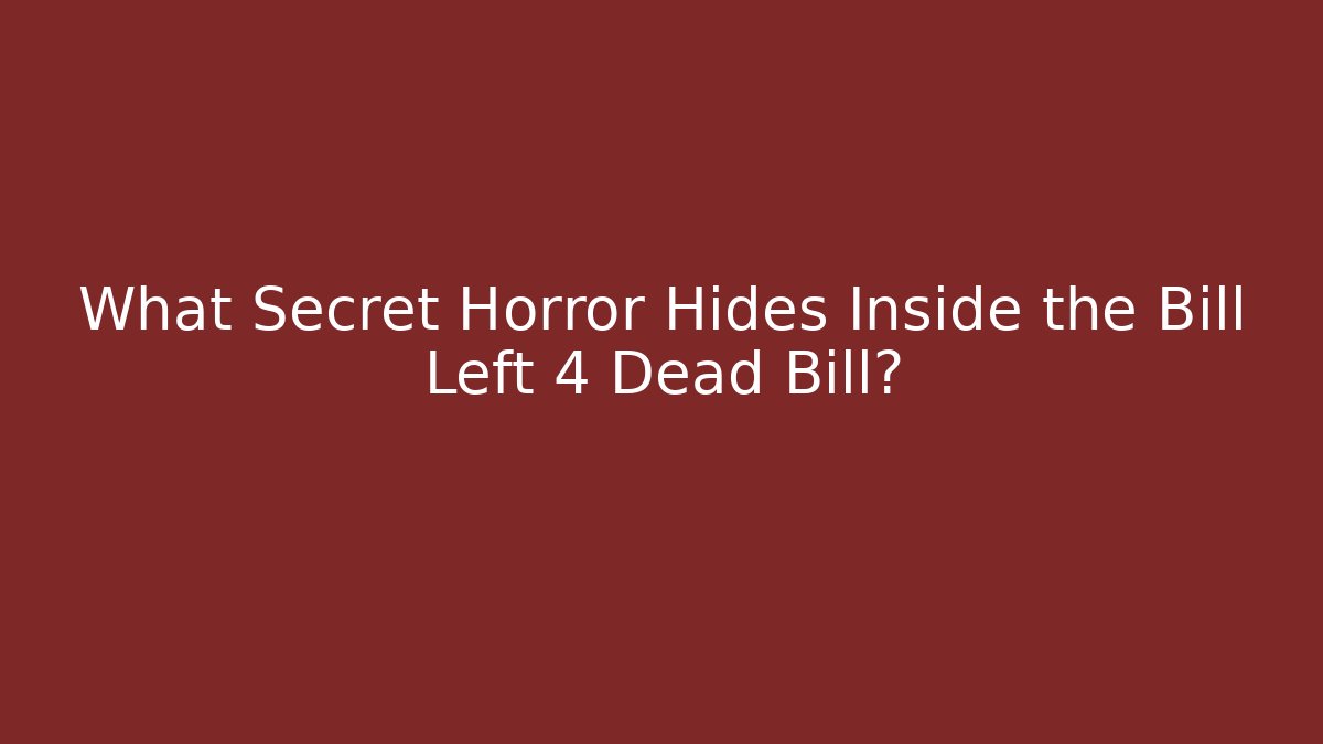 What Secret Horror Hides Inside the Bill Left 4 Dead Bill?