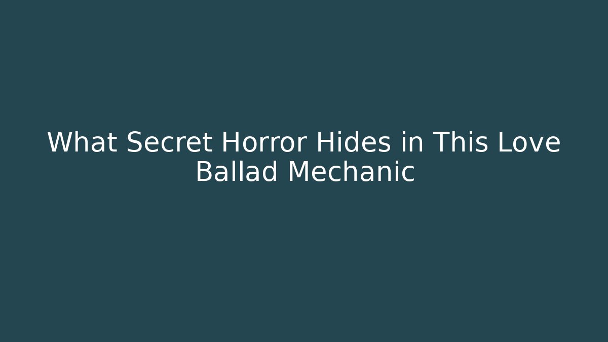 What Secret Horror Hides in This Love Ballad Mechanic