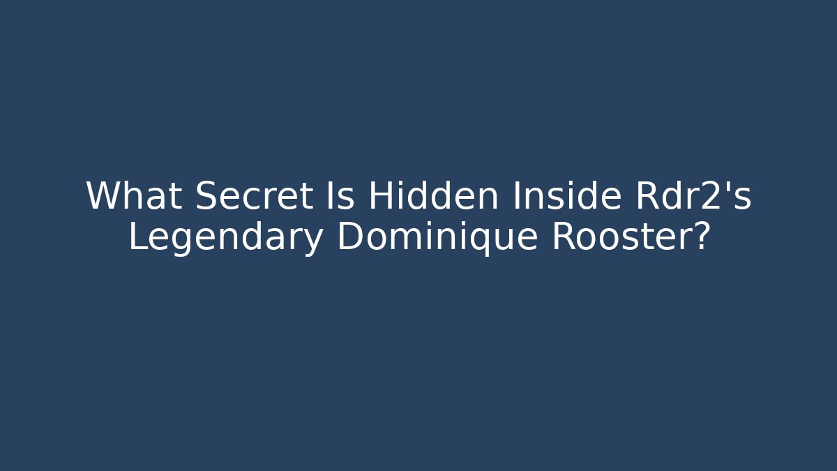 What Secret Is Hidden Inside Rdr2's Legendary Dominique Rooster?