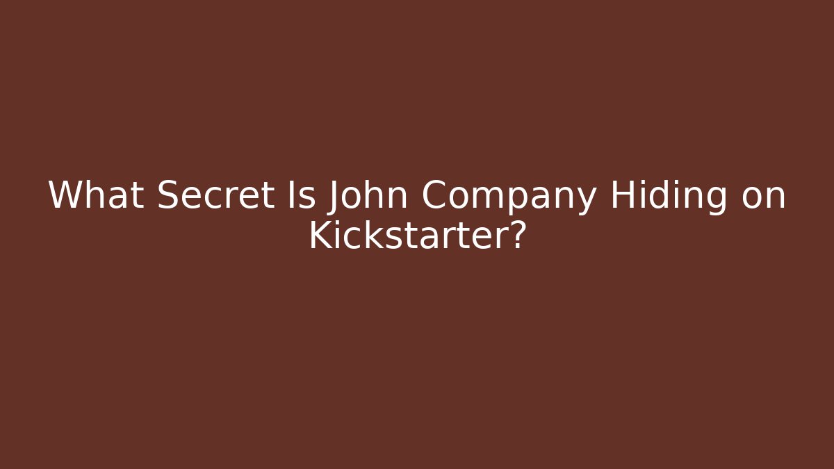 What Secret Is John Company Hiding on Kickstarter? - Celivion