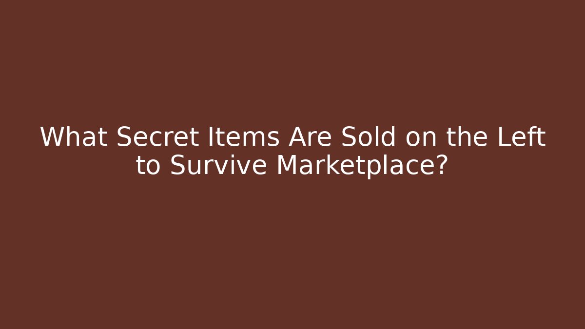 What Secret Items Are Sold on the Left to Survive Marketplace?
