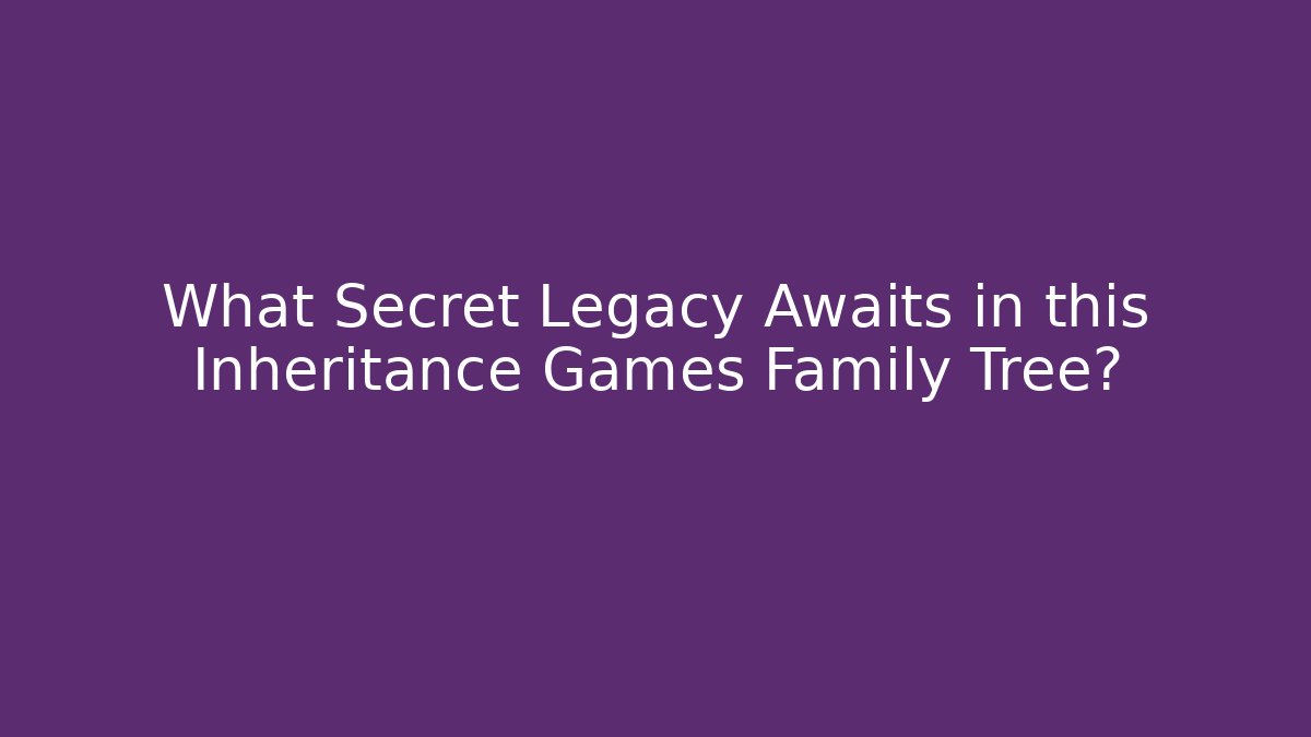 What Secret Legacy Awaits in this Inheritance Games Family Tree?