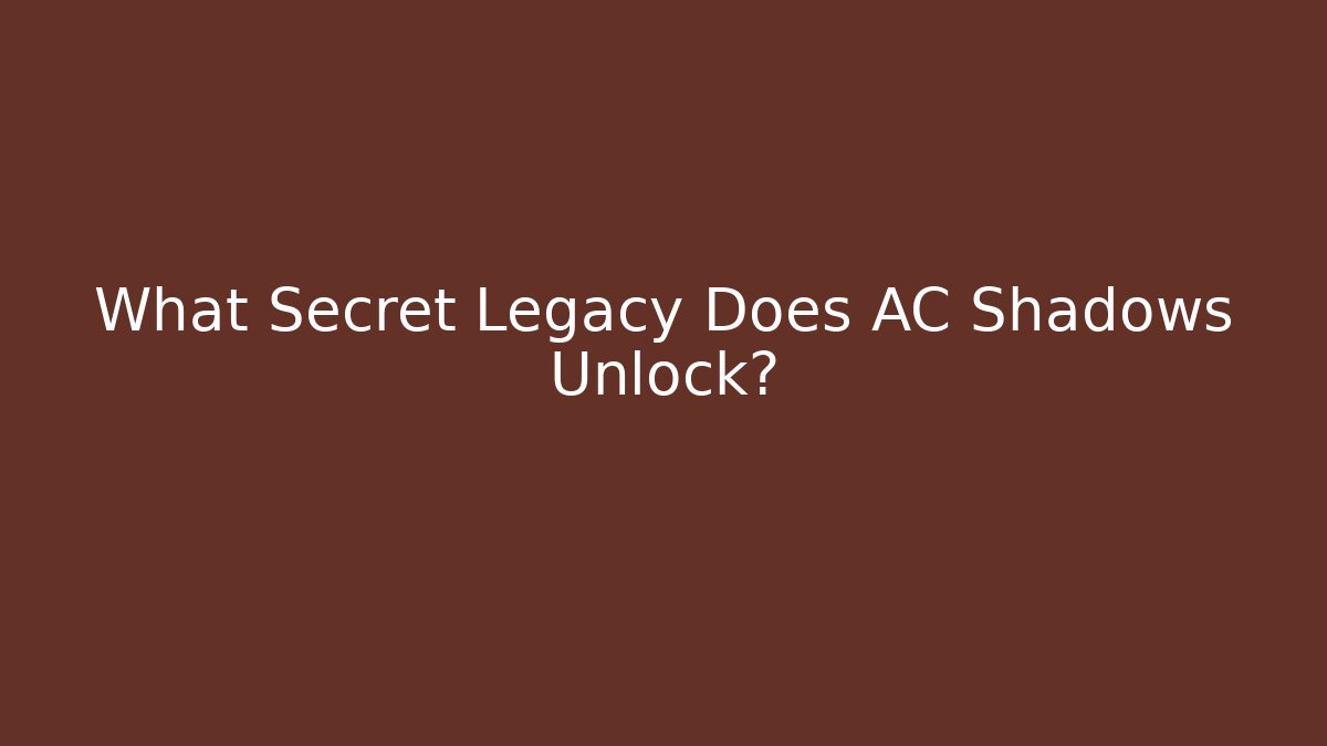What Secret Legacy Does AC Shadows Unlock?