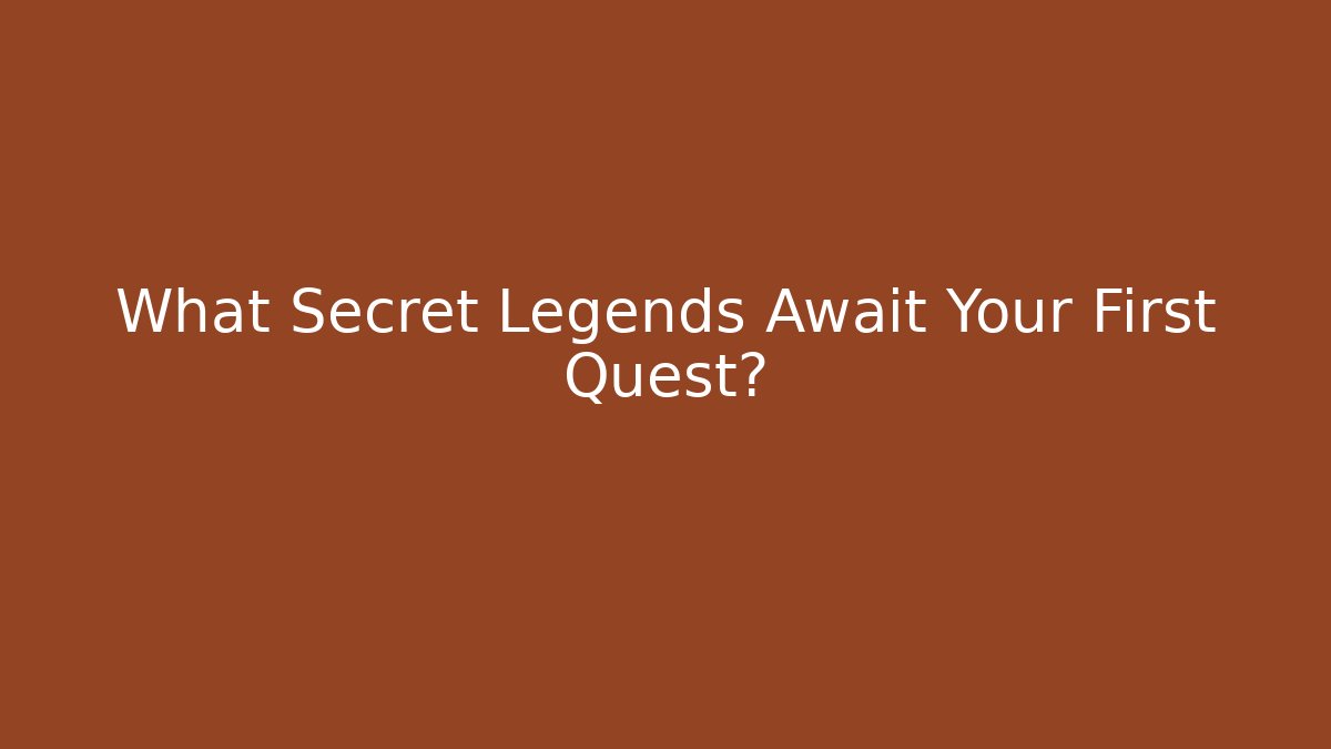 What Secret Legends Await Your First Quest?