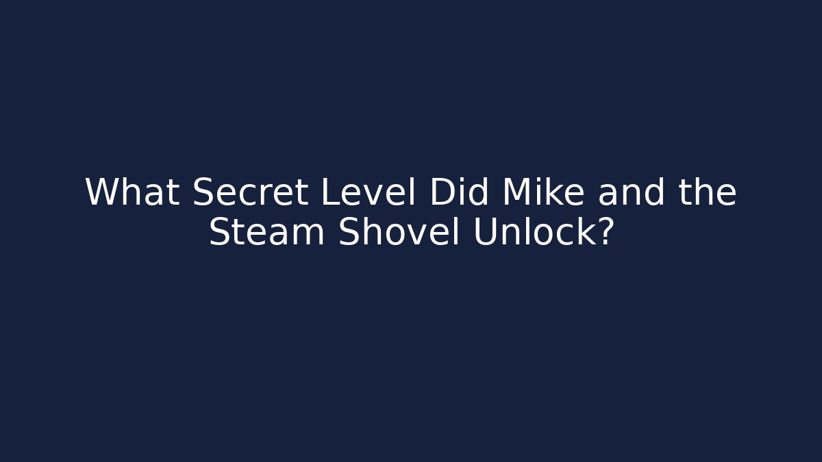 What Secret Level Did Mike and the Steam Shovel Unlock?