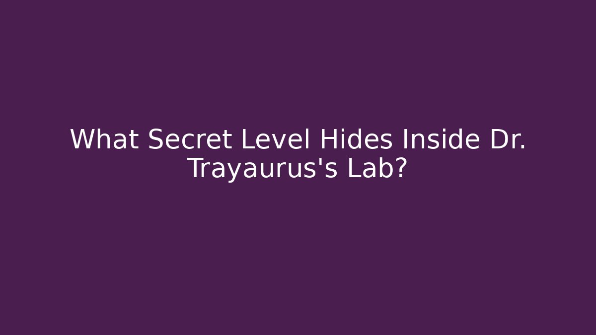 What Secret Level Hides Inside Dr. Trayaurus's Lab?