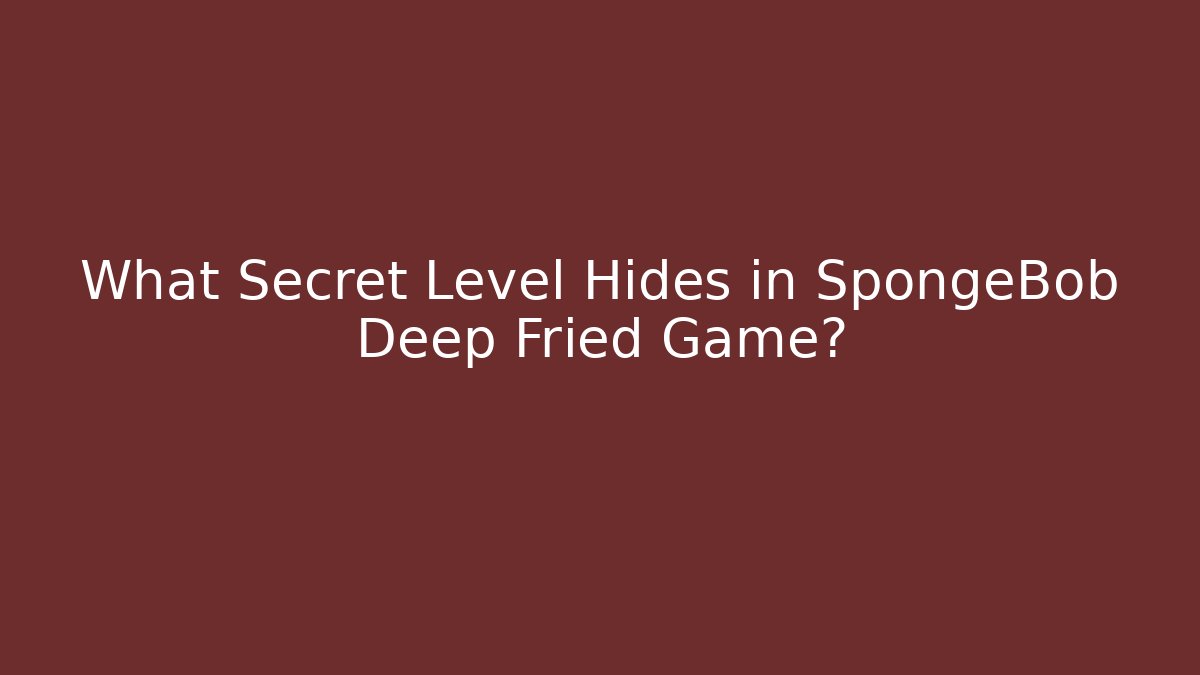 What Secret Level Hides in SpongeBob Deep Fried Game?