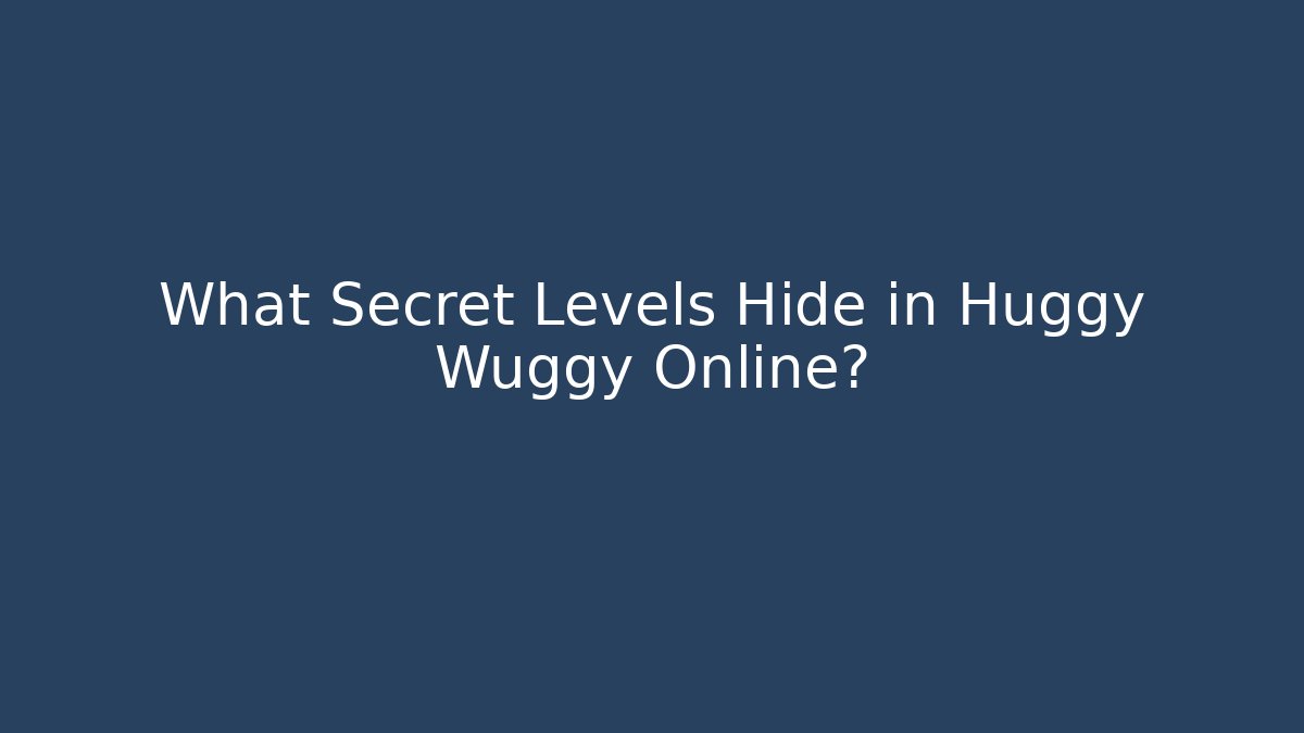 What Secret Levels Hide in Huggy Wuggy Online?