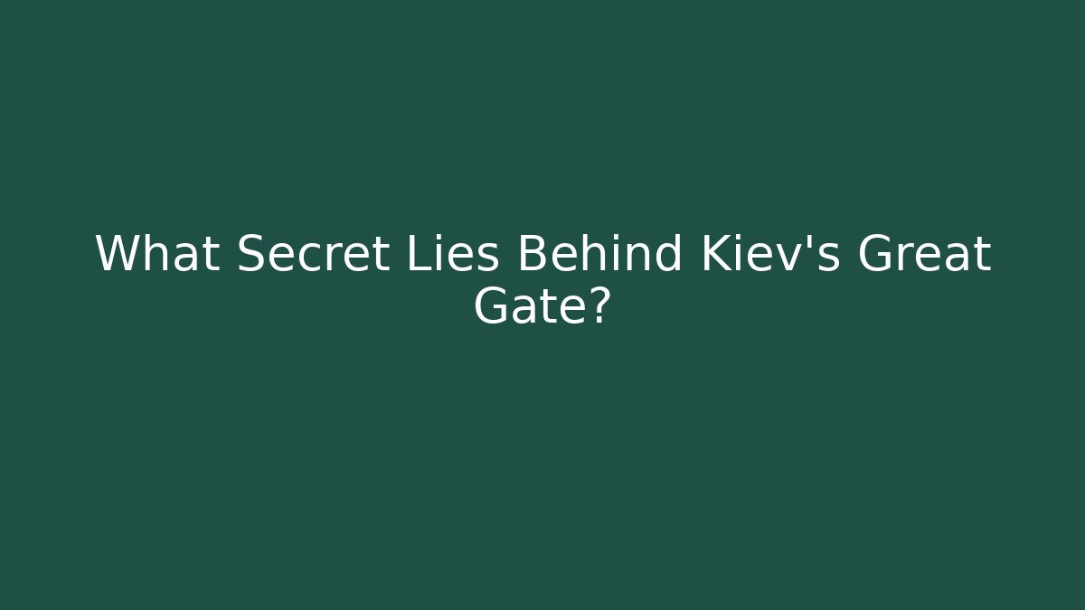 What Secret Lies Behind Kiev's Great Gate?