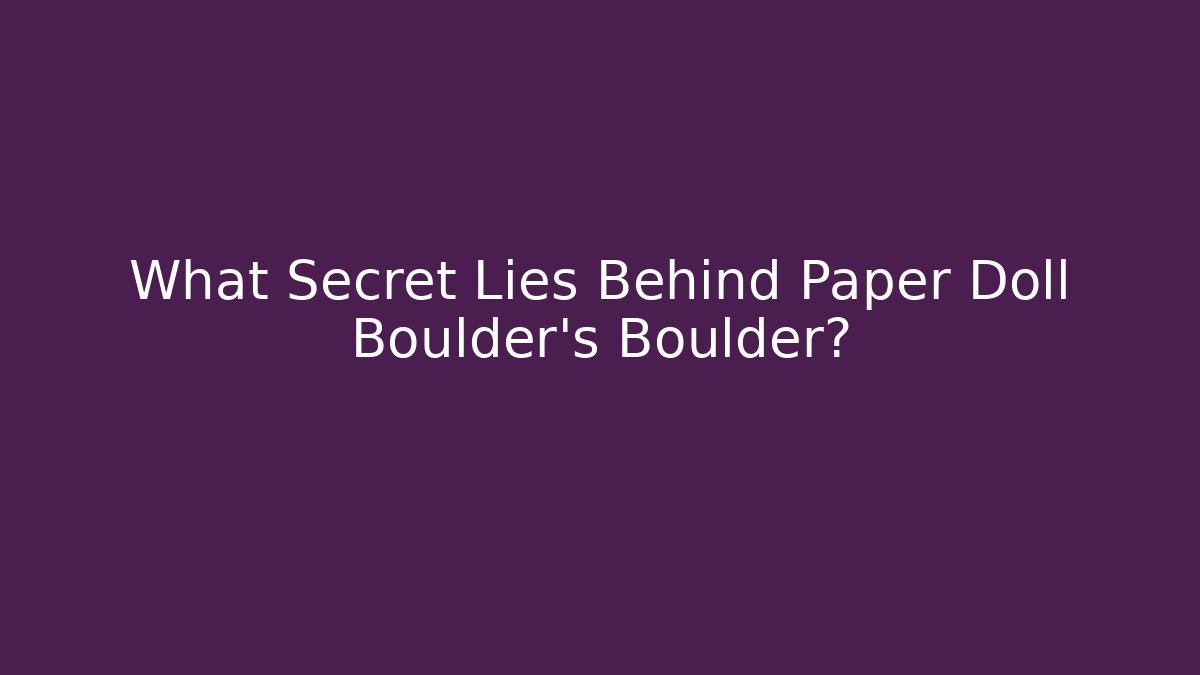 What Secret Lies Behind Paper Doll Boulder's Boulder?