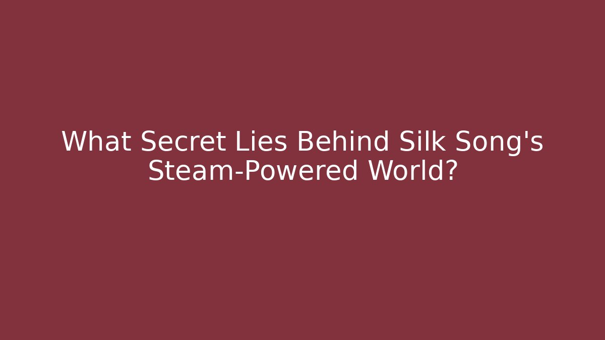 What Secret Lies Behind Silk Song's Steam-Powered World?