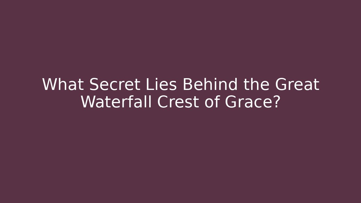 What Secret Lies Behind the Great Waterfall Crest of Grace?