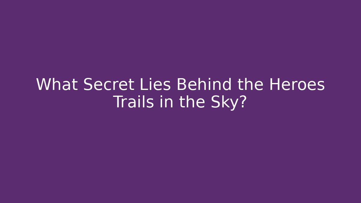 What Secret Lies Behind the Heroes Trails in the Sky? - Celivion