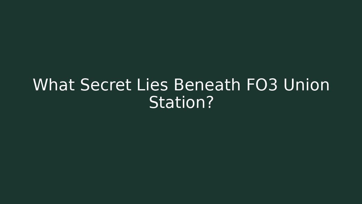 What Secret Lies Beneath FO3 Union Station? - Celivion