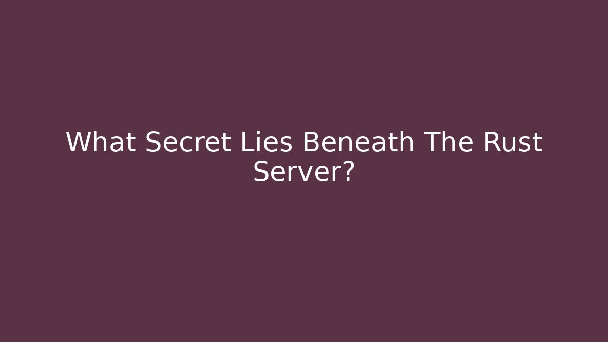 What Secret Lies Beneath The Rust Server? - Celivion