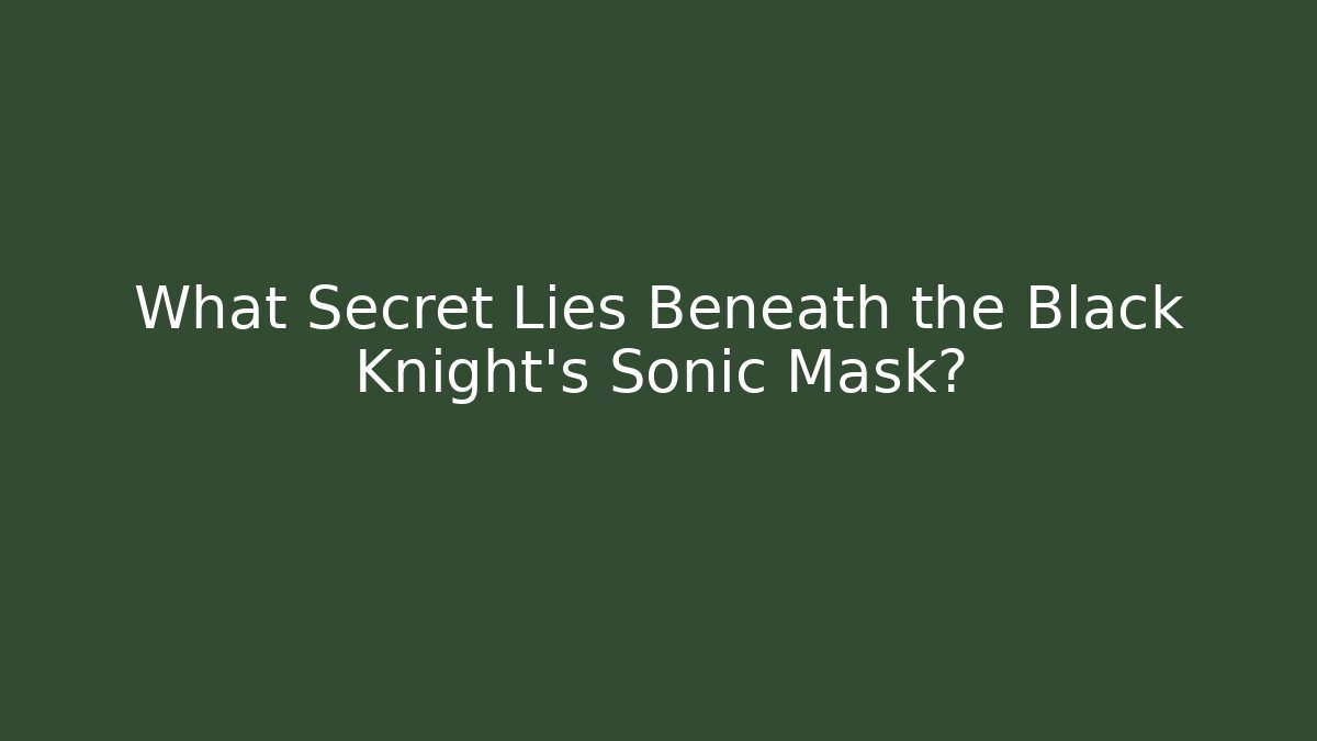 What Secret Lies Beneath the Black Knight's Sonic Mask?