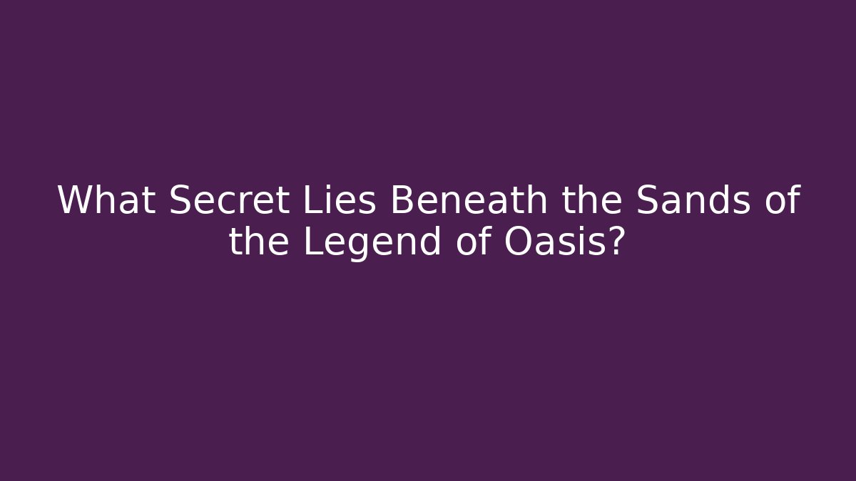 What Secret Lies Beneath the Sands of the Legend of Oasis?
