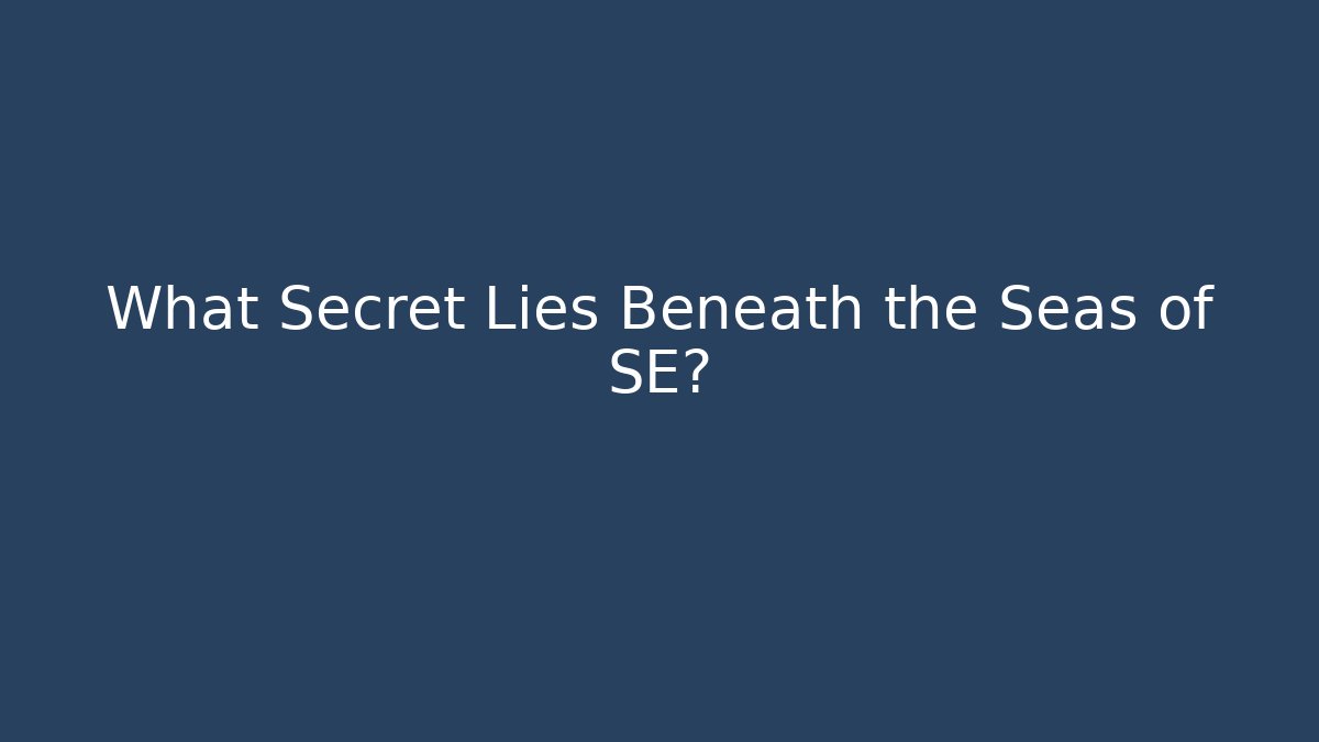 What Secret Lies Beneath the Seas of SE?