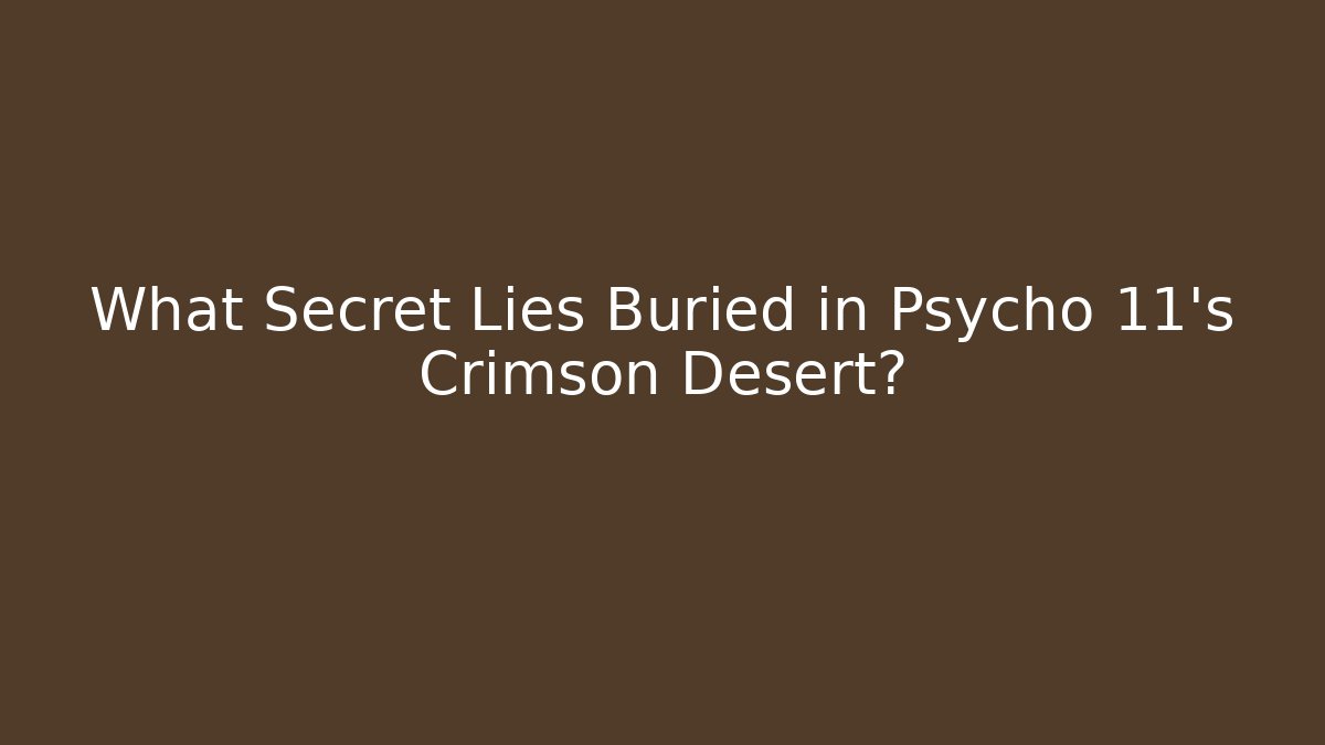 What Secret Lies Buried in Psycho 11's Crimson Desert?