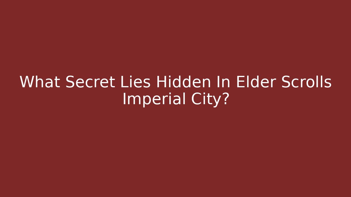 What Secret Lies Hidden In Elder Scrolls Imperial City?