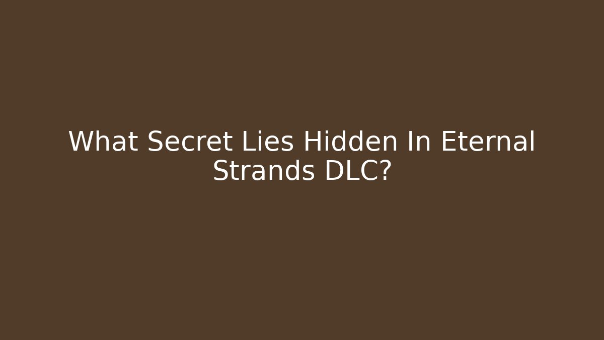 What Secret Lies Hidden In Eternal Strands DLC?