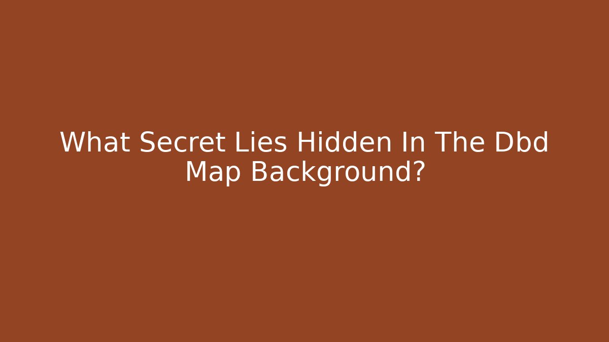 What Secret Lies Hidden In The Dbd Map Background? - Celivion