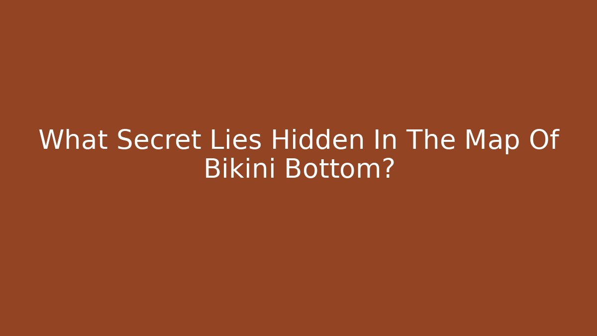 What Secret Lies Hidden In The Map Of Bikini Bottom? - Celivion