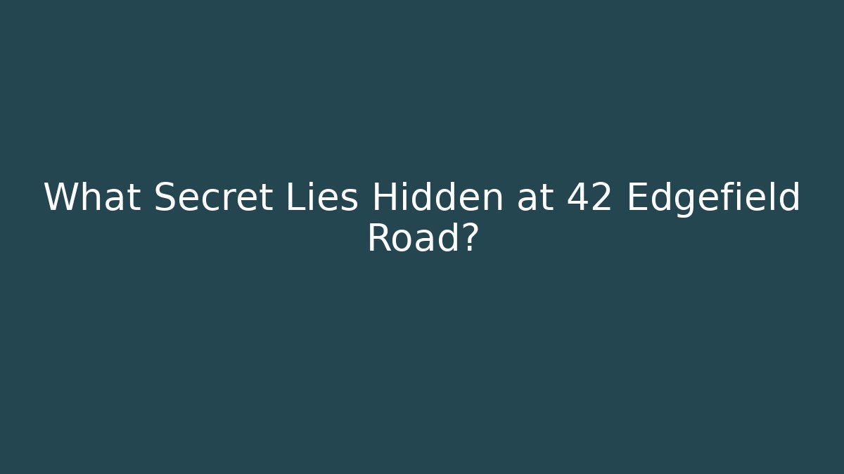 What Secret Lies Hidden at 42 Edgefield Road?