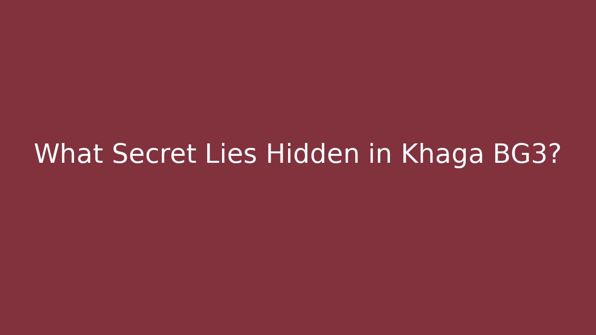 What Secret Lies Hidden in Khaga BG3?