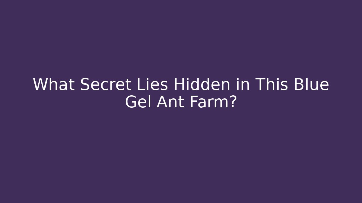 What Secret Lies Hidden in This Blue Gel Ant Farm?