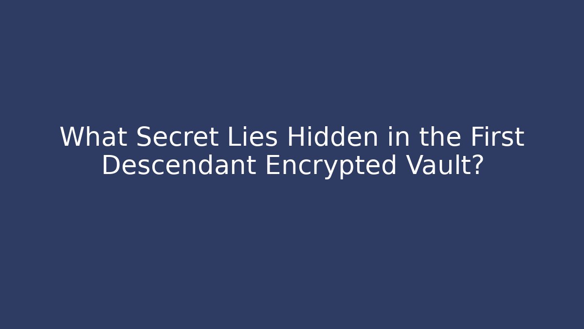 What Secret Lies Hidden in the First Descendant Encrypted Vault?