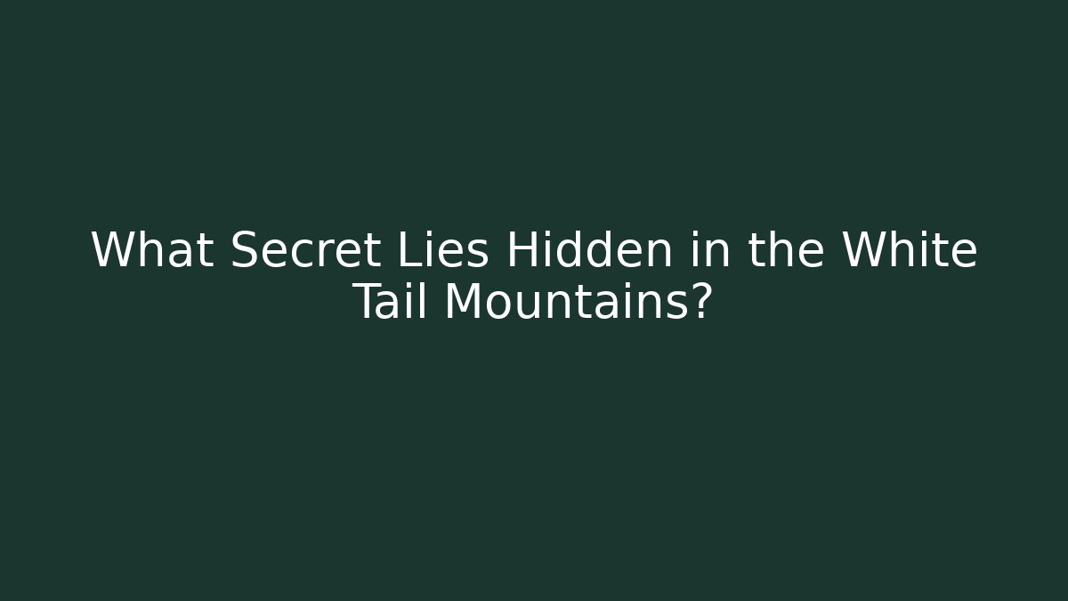 What Secret Lies Hidden in the White Tail Mountains?