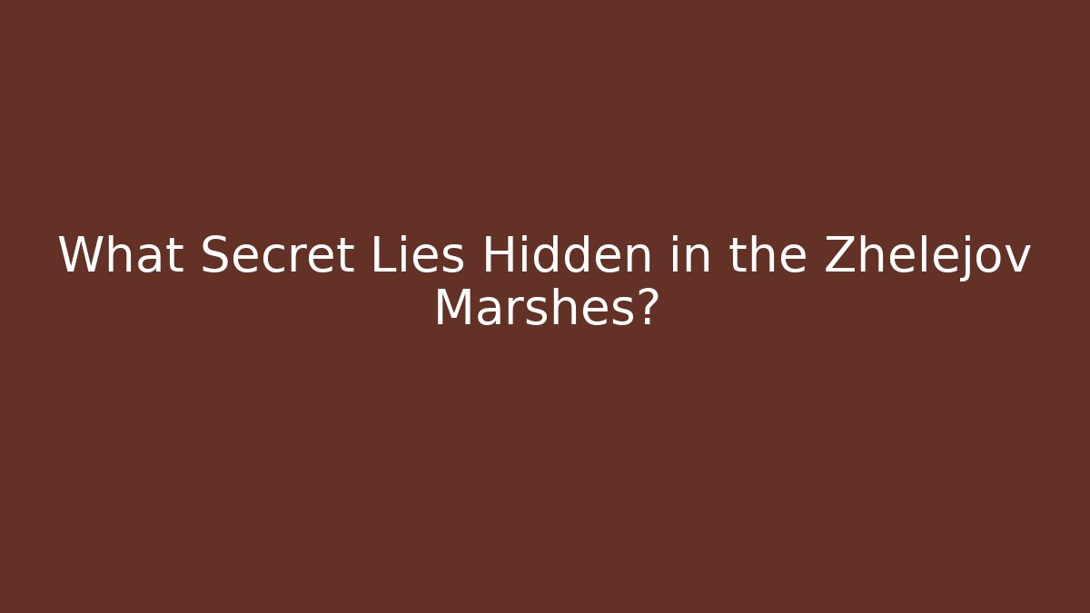 What Secret Lies Hidden in the Zhelejov Marshes?