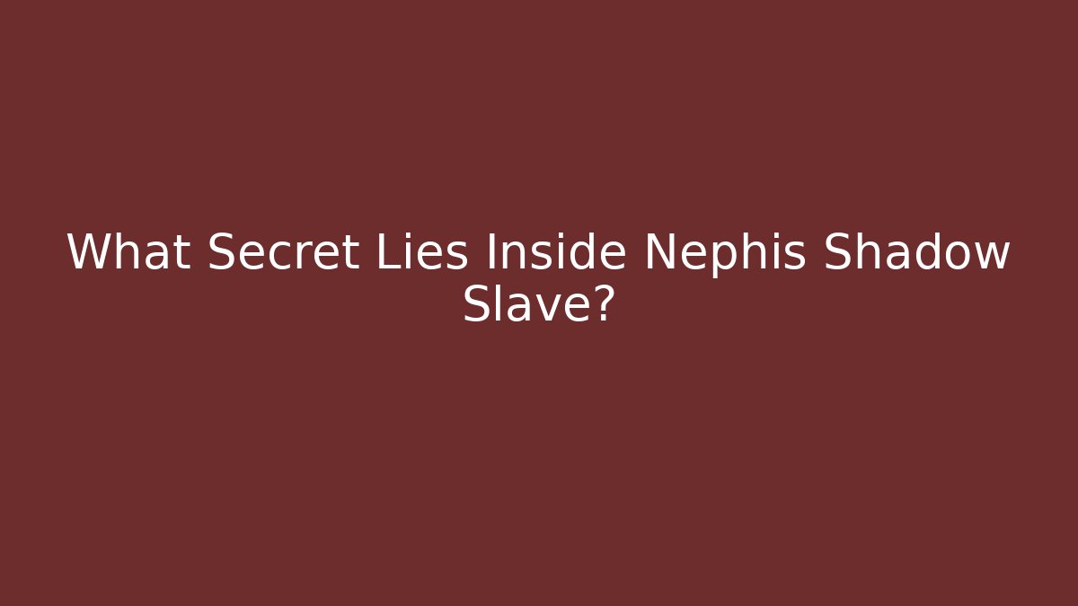 What Secret Lies Inside Nephis Shadow Slave?