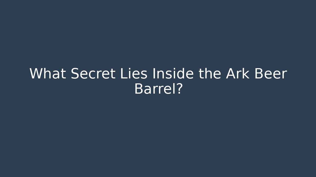 What Secret Lies Inside the Ark Beer Barrel? - Celivion