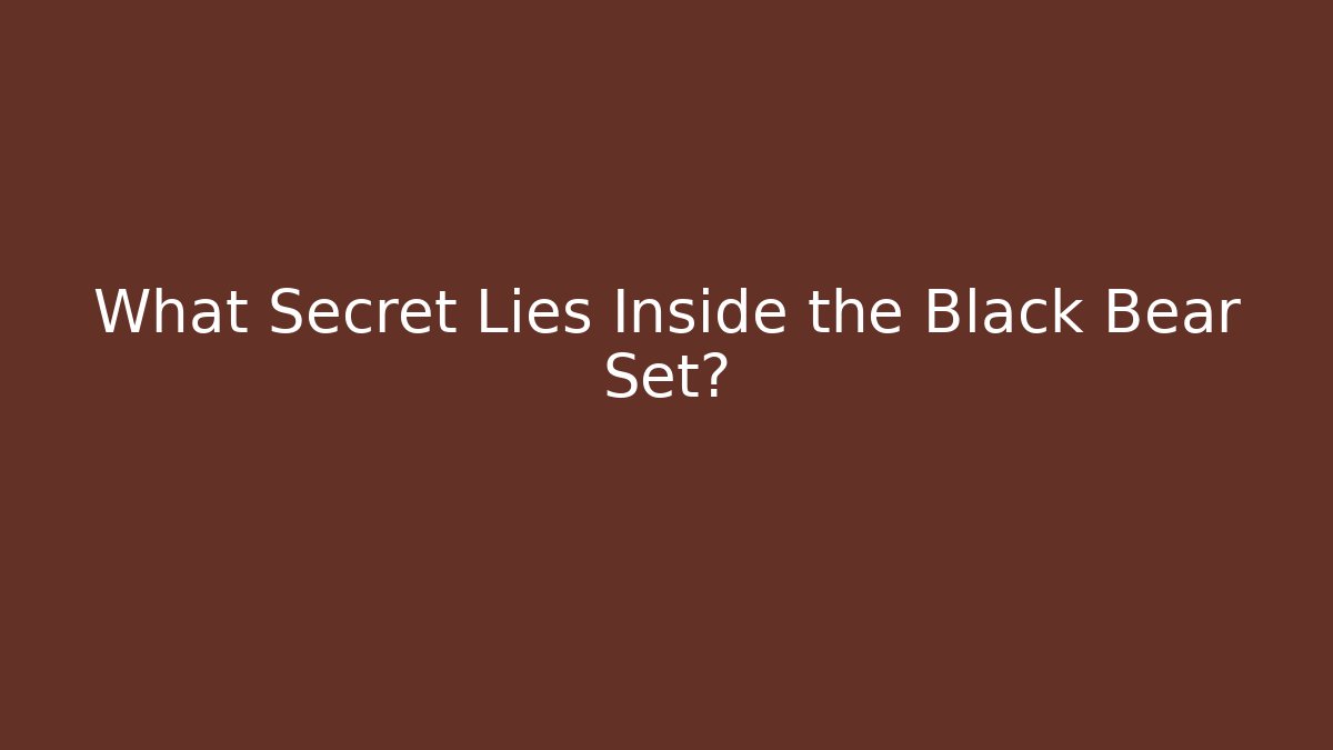 What Secret Lies Inside the Black Bear Set?