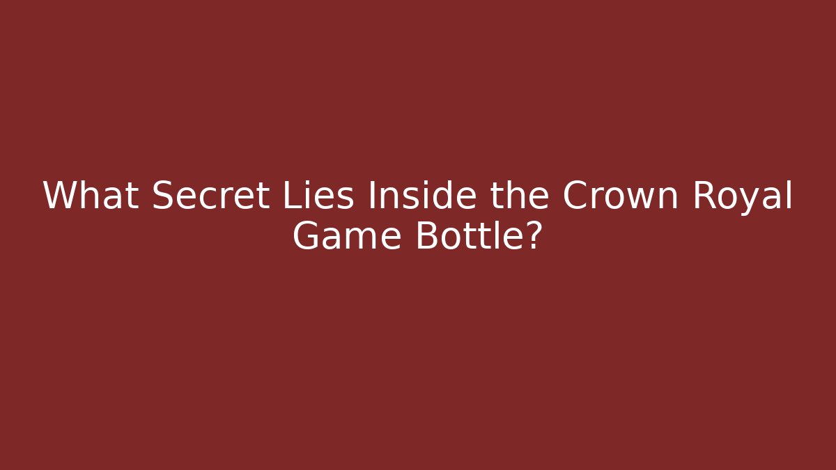 What Secret Lies Inside the Crown Royal Game Bottle?