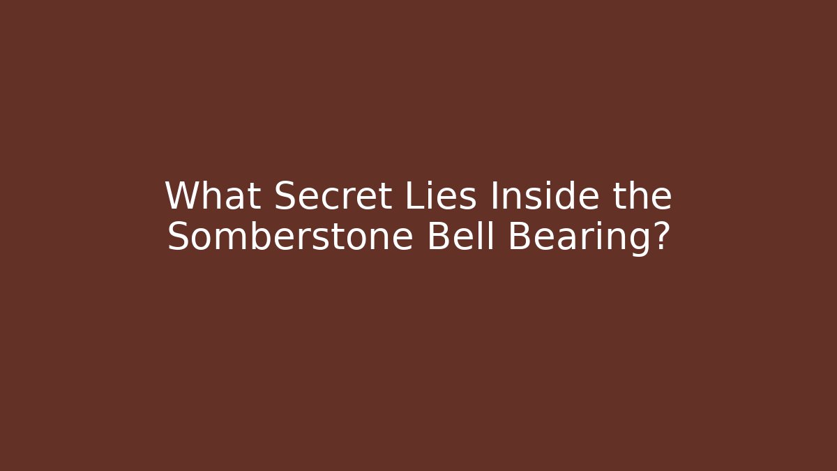 What Secret Lies Inside the Somberstone Bell Bearing? - Celivion