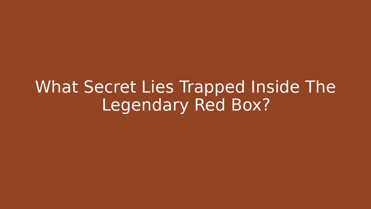 What Secret Lies Trapped Inside The Legendary Red Box? - Celivion