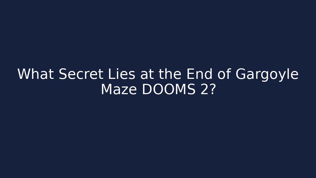 What Secret Lies at the End of Gargoyle Maze DOOMS 2? - Celivion