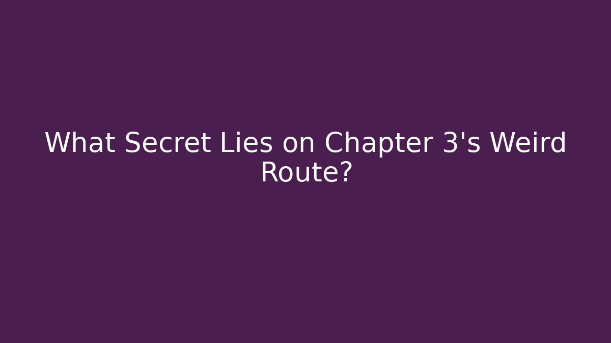 What Secret Lies on Chapter 3's Weird Route?