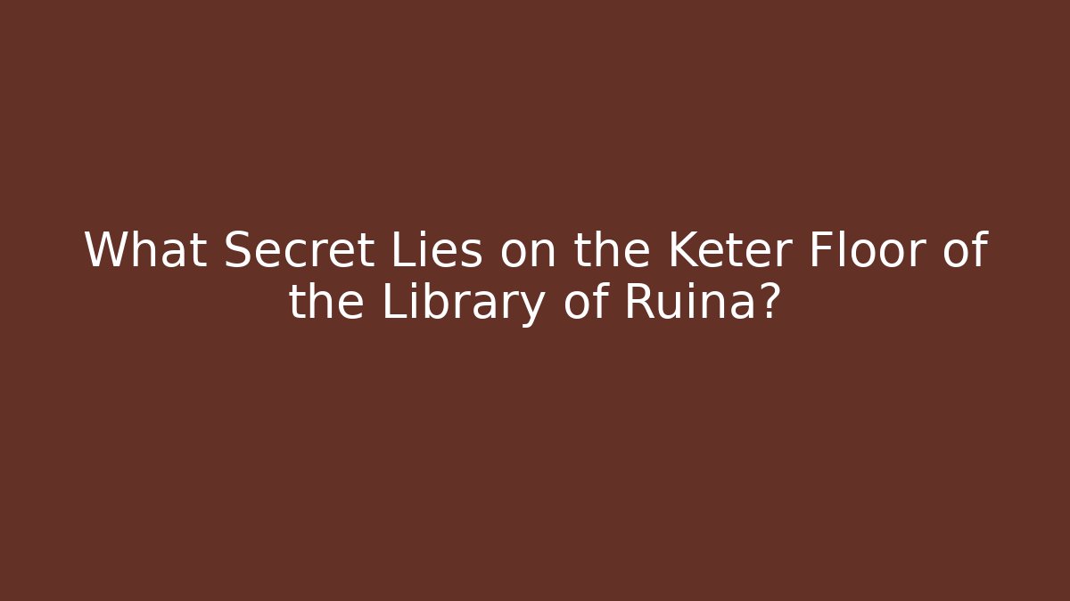 What Secret Lies on the Keter Floor of the Library of Ruina?