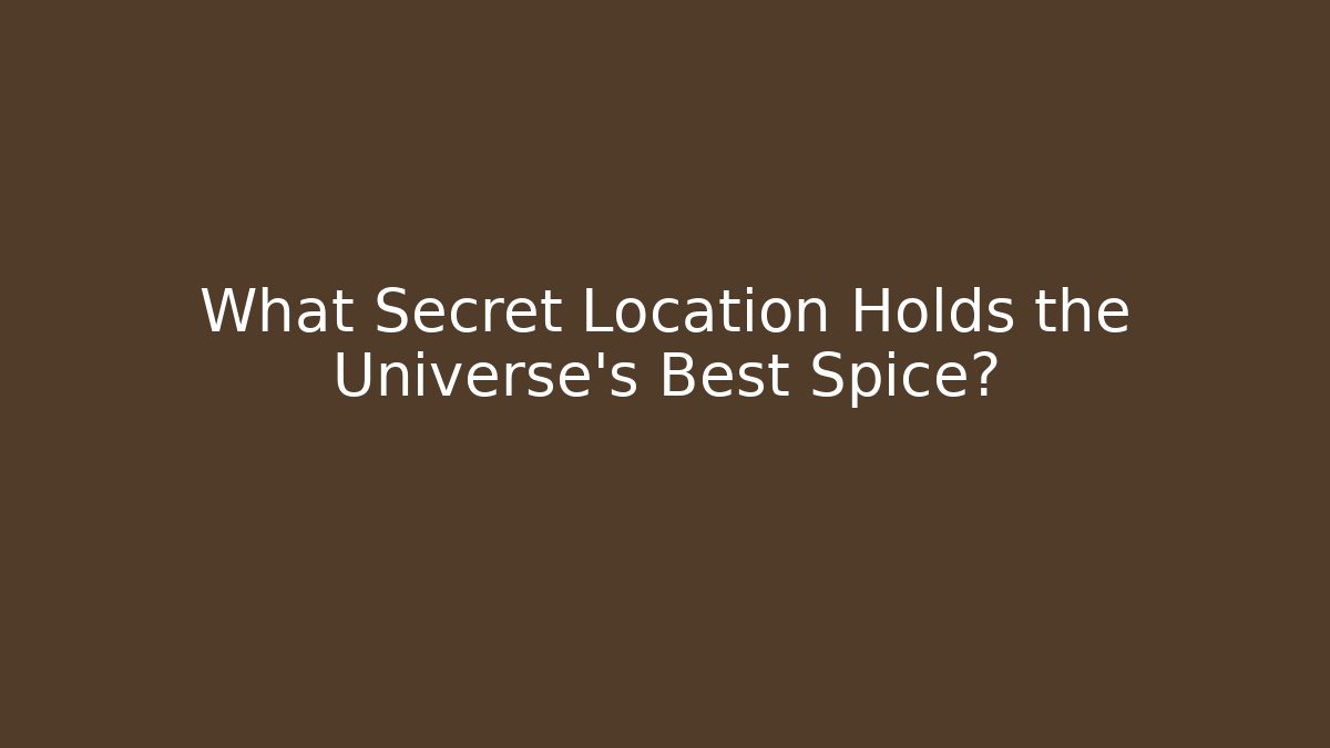 What Secret Location Holds the Universe's Best Spice?