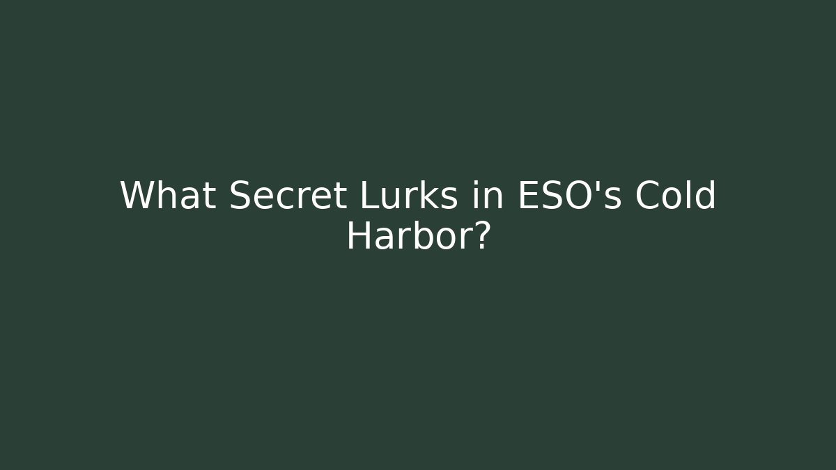What Secret Lurks in ESO's Cold Harbor?
