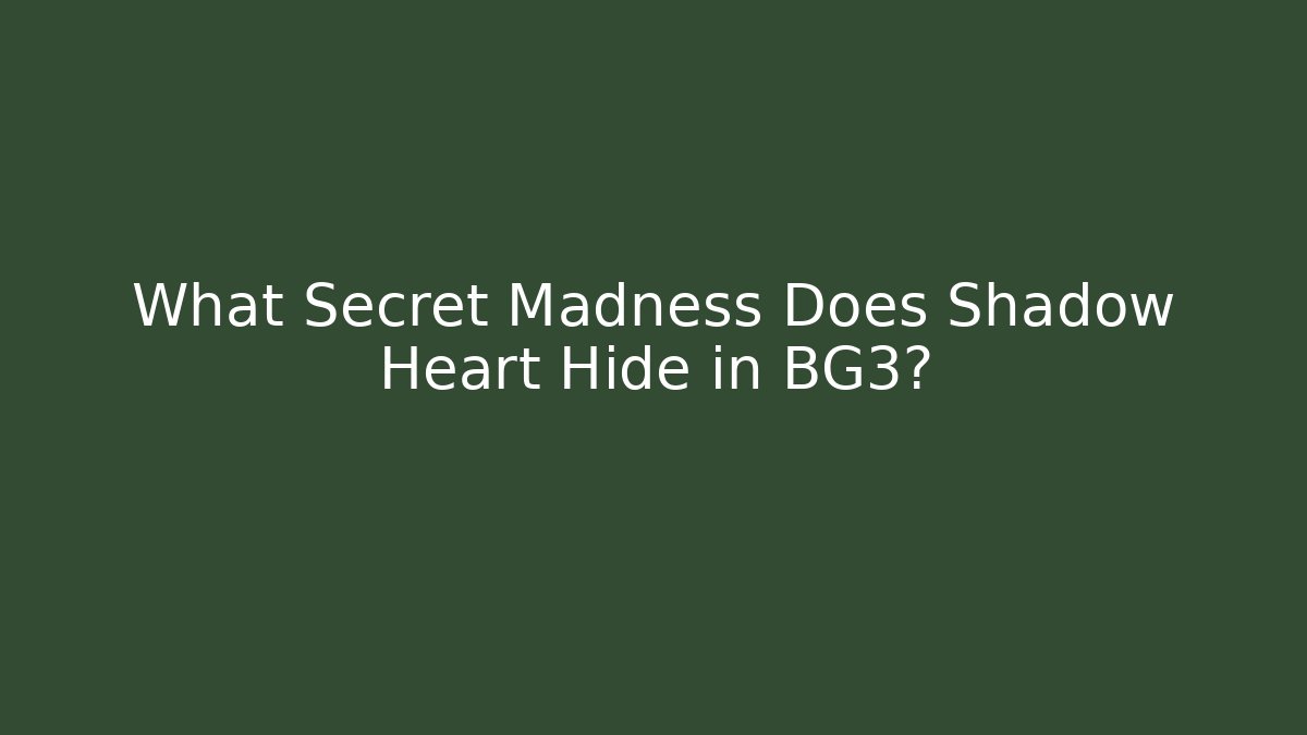 What Secret Madness Does Shadow Heart Hide in BG3?
