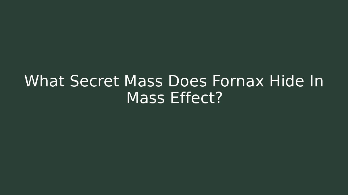 What Secret Mass Does Fornax Hide In Mass Effect?