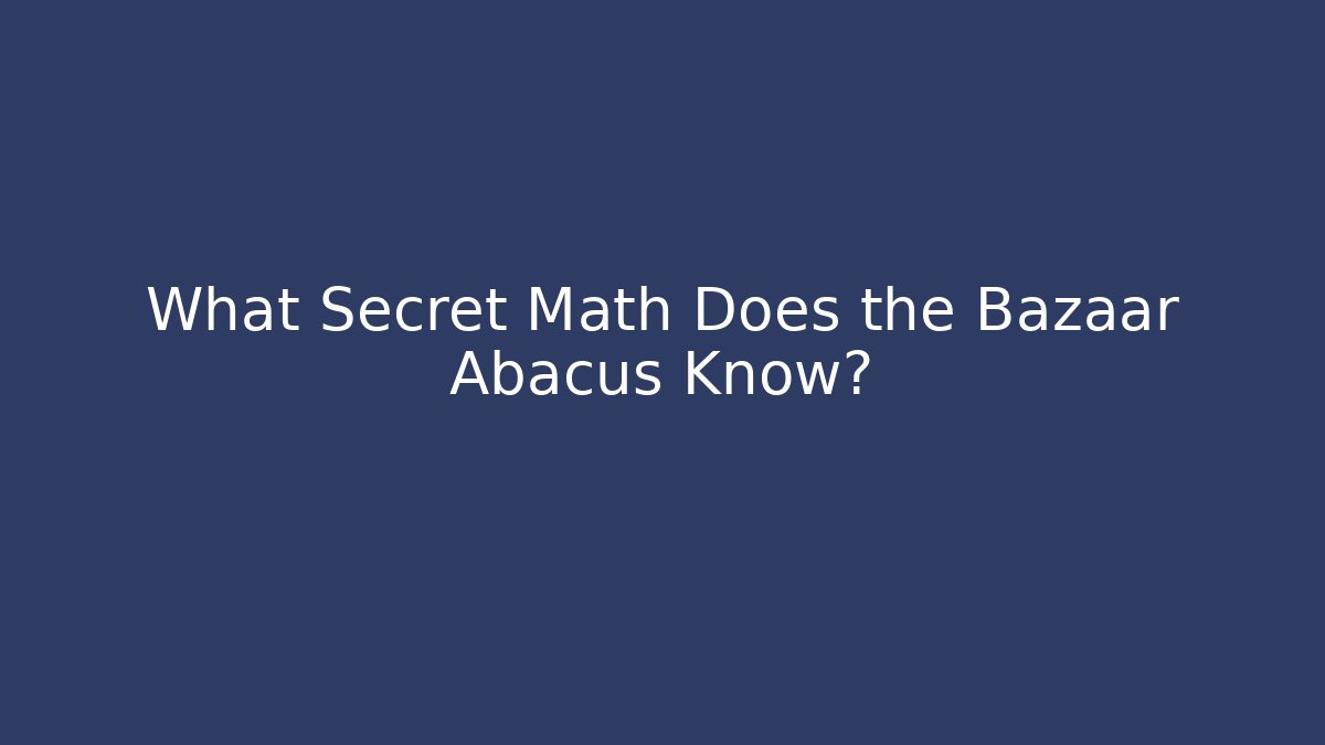 What Secret Math Does the Bazaar Abacus Know?